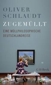 Zugemüllt Eine philosophische Deutschlandreise
