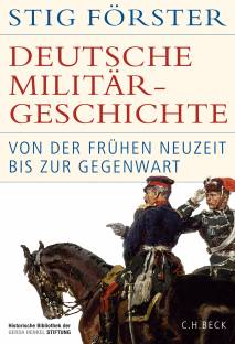 Deutsche Militärgeschichte Von der Frühen Neuzeit bis zur Gegenwart Stig Förster