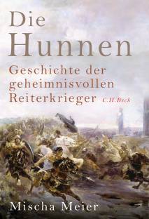 Die Hunnen Geschichte der geheimnisvollen Reiterkrieger