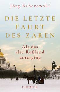 Die letzte Fahrt des Zaren Als das alte Rußland unterging Jörg Barberowski