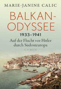 Balkan-Odyssee, 1933-1941 Auf der Flucht vor Hitler durch Südosteuropa