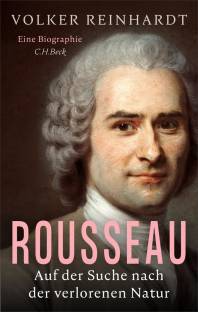 Rousseau - Auf der Suche nach der verlorenen Natur Eine Biographie