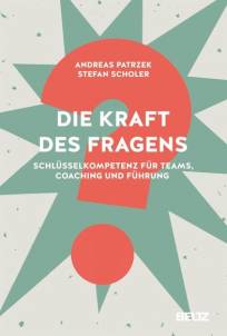Die Kraft des Fragens Schlüsselkompetenz für Teams, Coaching und Führung