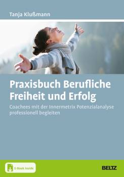 Praxisbuch Berufliche Freiheit und Erfolg Coachees mit der Innermetrix Potenzialanalyse professionell begleiten. Mit E-Book inside
