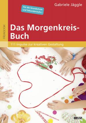 Das Morgenkreis-Buch 111 Impulse zur kreativen Gestaltung. Für die Grundschule und Sekundarstufe I. Mit Online-Materialien