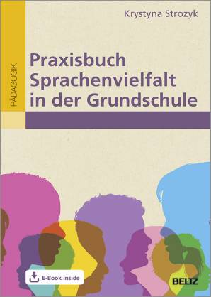 Praxisbuch Sprachenvielfalt in der Grundschule Mehrsprachigkeit wertschätzen und in Lernprozesse sinnvoll einbinden. Mit E-Book inside