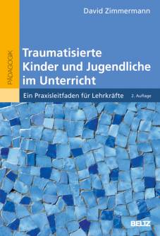 Traumatisierte Kinder und Jugendliche im Unterricht Ein Praxisleitfaden für Lehrkräfte 2., aktualisierte und erweiterte Auflage 2025