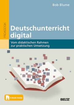 Deutschunterricht digital Vom didaktischen Rahmen zur praktischen Umsetzung