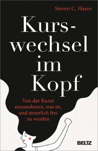 Kurswechsel im Kopf Von der Kunst anzunehmen, was ist, und innerlich frei zu werden