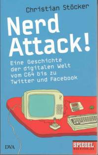 Nerd Attack! Eine Geschichte der digitalen Welt vom C64 bis zu Twitter und Facebook Ein SPIEGEL-Buch