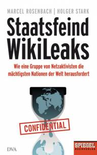Staatsfeind WikiLeaks Wie eine Gruppe von Netzaktivisten die mächtigsten Nationen der Welt herausfordert.  Ein SPIEGEL-Buch 2. Aufl. 2011