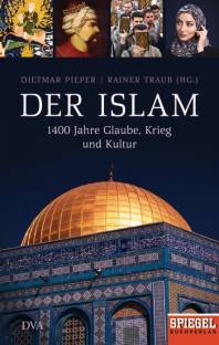 Der Islam 1400 Jahre Glaube, Krieg und Kultur Ein SPIEGEL-Buch