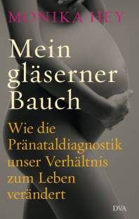 Mein gläserner Bauch Wie die Pränataldiagnostik unser Verhältnis zum Leben verändert