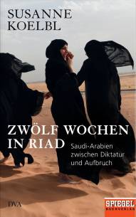 Zwölf Wochen in Riad Saudi-Arabien zwischen Diktatur und Aufbruch Spiegel Bestseller