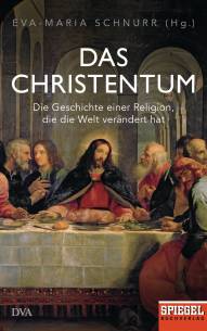 Das Christentum Die Geschichte einer Religion, die die Welt verändert hat - Ein SPIEGEL-Buch