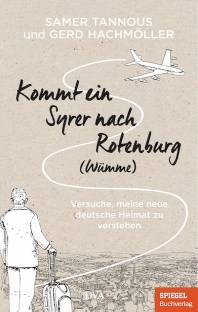 Kommt ein Syrer nach Rotenburg (Wümme) Versuche, meine neue deutsche Heimat zu verstehen Ein SPIEGEL-Buch