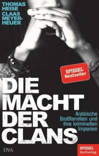 Die Macht der Clans Arabische Großfamilien und ihre kriminellen Imperien Ein SPIEGEL-Buch