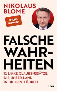 Falsche Wahrheiten 12 linke Glaubenssätze, die unser Land in die Irre führen