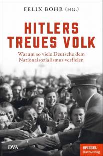 Hitlers treues Volk Warum so viele Deutsche dem Nationalsozialismus verfielen — Ein SPIEGEL-Buch