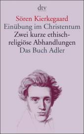 Einübung im Christentum · Zwei kurze ethisch-religiöse Abhandlungen · Das Buch Adler oder Der Begriff des Auserwählten  Herausgegeben von Walter Rest unter Mitwirkung von Niels Thulstrup und der Kopenhagener Kierkegaard-Gesellschaft
Aus dem Dänischen von Hans Winkler, Theodor Haecker und Walter Rest