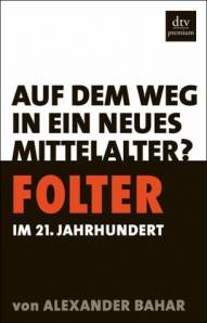 Folter im 21. Jahrhundert Auf dem Weg in ein neues Mittelalter?