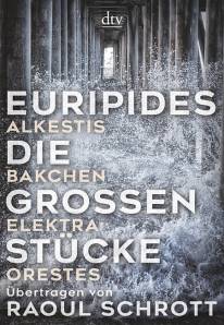 Euripides - Die großen Stücke Alkestis, Bakchen, Elektra, Orestes Mit einem Nachwort von Oliver Lubrich
Übertragen von Raoul Schrott