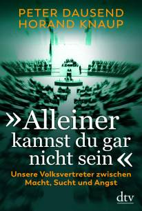Alleiner kannst du gar nicht sein Unsere Volksvertreter zwischen Macht, Sucht und Angst