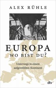 Europa - wo bist du? Unterwegs in einem aufgewühlten Kontinent