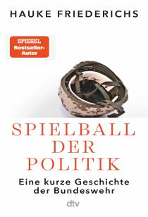 Spielball der Politik Eine kurze Geschichte der Bundeswehr
