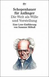 Schopenhauer für Anfänger. Die Welt als Wille und Vorstellung Eine Lese-Einführung von Susanne Möbuss 4. Aufl. 2006 / 1. Aufl. 1998