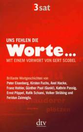 Uns fehlen die Worte ... Mit einem Vorwort von Gert Scobel Peter Eisenberg, Kirsten Fuchs, Axel Hacke, Franz Hohler, Günter Paal (Gunkl), Kathrin Passig, Ernst Pöppel, Rafik Schami, Volker Strübing, Feridun Zaimoglu