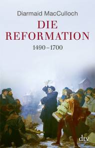 Die Reformation 1490 - 1700 Aus dem Englischen von Helke Voß-Becher, Klaus Binder und Bernd Leineweber