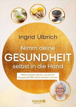 Nimm deine Gesundheit selbst in die Hand Meine besten Hacks, mit denen du gesund 100 Jahre werden kannst