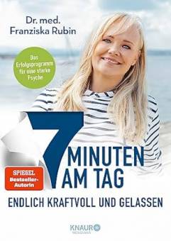 7 Minuten am Tag Endlich kraftvoll und gelassen Das Erfolgsprogramm für eine starke Psyche