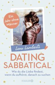 Dating Sabbatical Wie du die Liebe findest, wenn du aufhörst, danach zu suchen Ein Jahr ohne Männer
