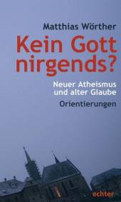 Kein Gott nirgends? Neuer Atheismus und alter Glaube