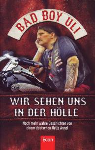 Wir sehen uns in der Hölle Bad Boy Uli: Noch mehr wahre Geschichten von einem deutschen Hells Angel