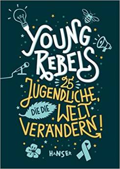 Young Rebels 25 Jugendliche, die die Welt verändern!