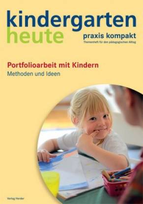 Portfolioarbeit mit Kindern Methoden und Ideen Kindergarten heute
Praxis kompakt
Themenheft für den pädagogischen Alltag
