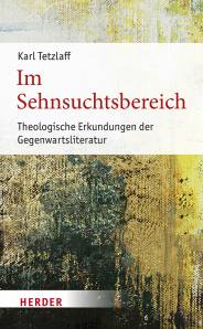 Im Sehnsuchtsbereich Theologische Erkundungen der Gegenwartsliteratur
