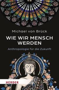 Wie wir Mensch werden Anthropologie für die Zukunft. Interkulturelle Entdeckungen