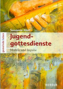 Jugendgottesdienste Modelle und Impulse