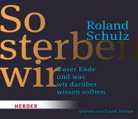 So sterben wir - Hörbuch Unser Ende und was wir darüber wissen sollten von Roland Schulz (Autor/in), Frank Stöckle (Sprecher/in) 
CD-Hörbuch