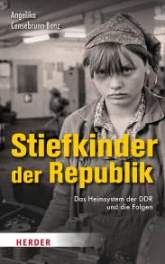 Stiefkinder der Republik Das Heimsystem der DDR und die Folgen