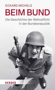Beim Bund Die Geschichte der Wehrpflicht in der Bundesrepublik