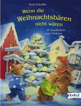 Wenn die Weihnachtsbären nicht wären 24 Geschichten zum Vorlesen