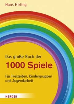 Das große Buch der 1000 Spiele Für Freizeiten, Kindergruppen und Jugendarbeit Überarbeitete Neuausgabe 2022 (1. Aufl. 2006)