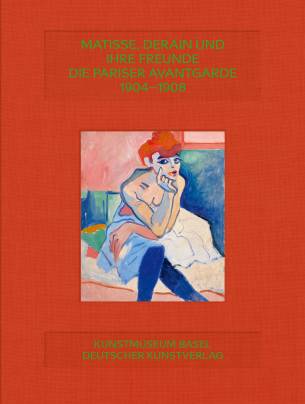 Matisse, Derain und ihre Freunde Die Pariser Avantgarde 1904-1908