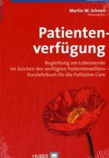 Patientenverfügung Begleitung am Lebensende im Zeichen des verfügten Patientenwillens - Kurzlehrbuch für die Palliative Care Unter Mitarbeit von Angelika Abt-Zegelin, Christine Dunger, Irmela Gnass, Harald Haynert, Brigitte Huber, Heinz Kammeier, Nina Kolbe, Katharina Lex, Mischa Möller, Christian Müller-Hergl und Christian Schulz.