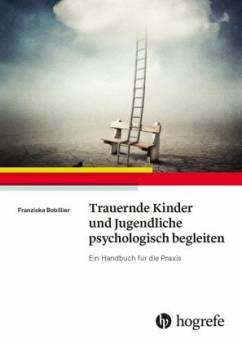 Trauernde Kinder und Jugendliche psychologisch begleiten Ein Handbuch für die Praxis